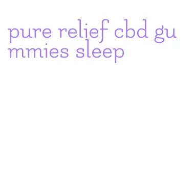 pure relief cbd gummies sleep