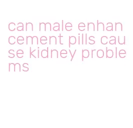 can male enhancement pills cause kidney problems