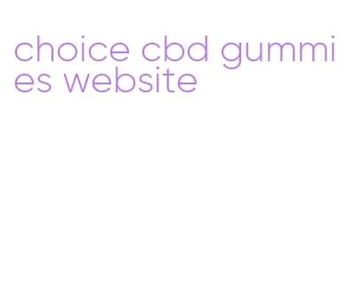 choice cbd gummies website