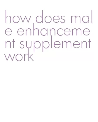 how does male enhancement supplement work
