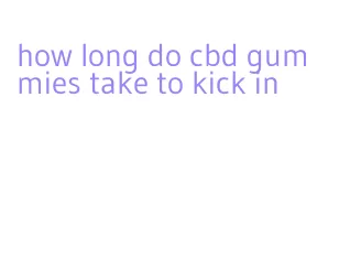 how long do cbd gummies take to kick in