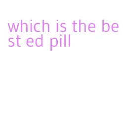 which is the best ed pill