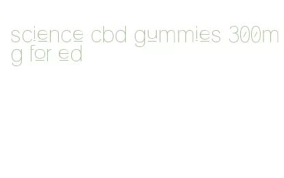 science cbd gummies 300mg for ed