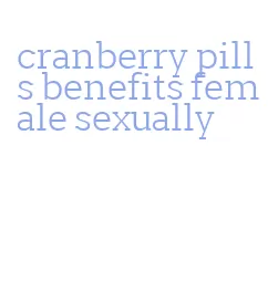 cranberry pills benefits female sexually