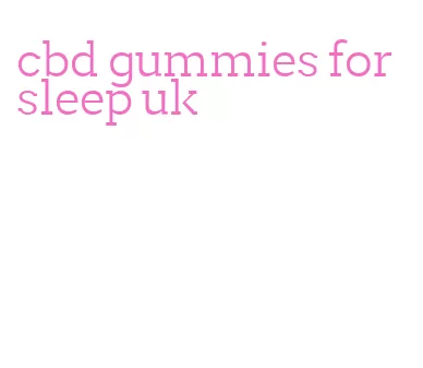 cbd gummies for sleep uk