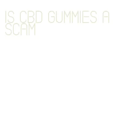 is cbd gummies a scam
