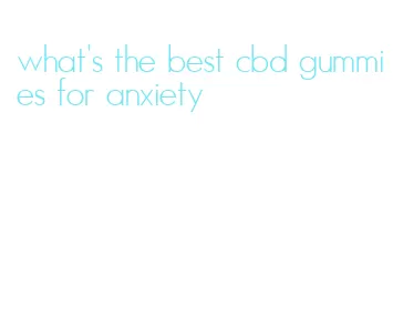 what's the best cbd gummies for anxiety
