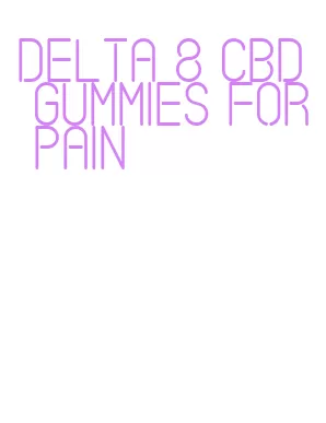 delta 8 cbd gummies for pain
