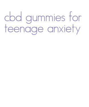 cbd gummies for teenage anxiety