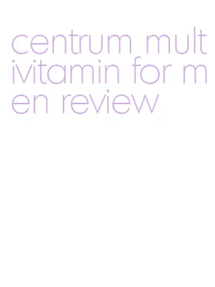 centrum multivitamin for men review
