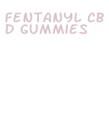 fentanyl cbd gummies