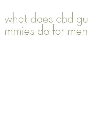 what does cbd gummies do for men