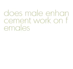 does male enhancement work on females