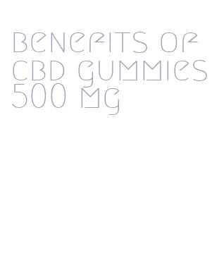 benefits of cbd gummies 500 mg