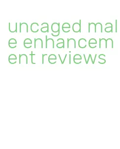 uncaged male enhancement reviews