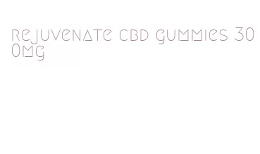 rejuvenate cbd gummies 300mg