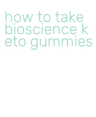how to take bioscience keto gummies