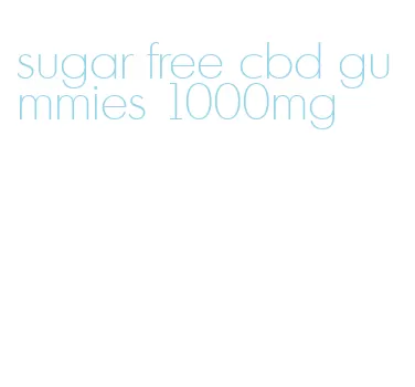 sugar free cbd gummies 1000mg