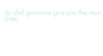 do cbd gummies give you the munchies