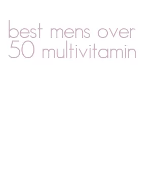 best mens over 50 multivitamin