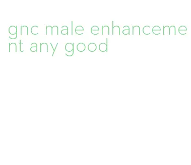 gnc male enhancement any good