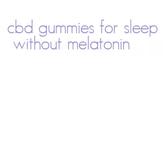 cbd gummies for sleep without melatonin