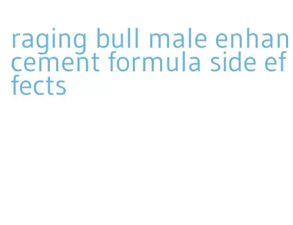 raging bull male enhancement formula side effects