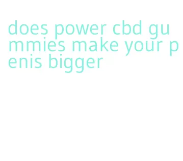 does power cbd gummies make your penis bigger