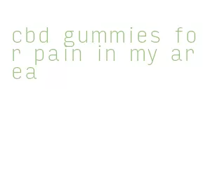 cbd gummies for pain in my area