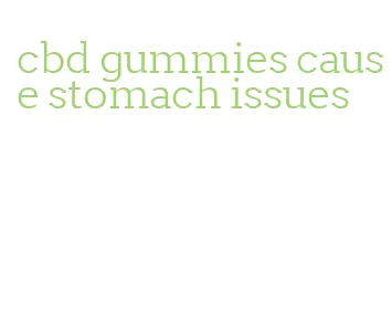 cbd gummies cause stomach issues