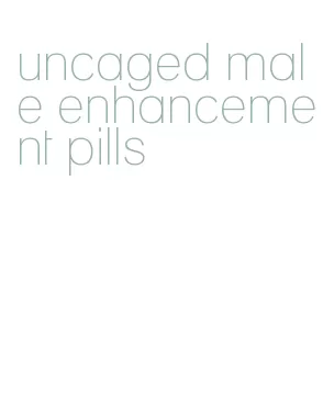 uncaged male enhancement pills