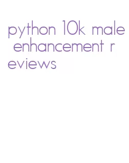 python 10k male enhancement reviews