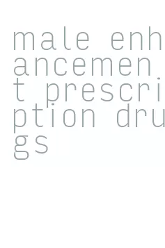 male enhancement prescription drugs