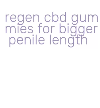 regen cbd gummies for bigger penile length