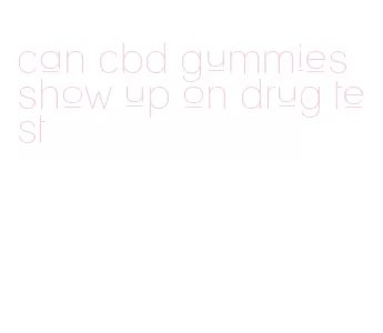 can cbd gummies show up on drug test