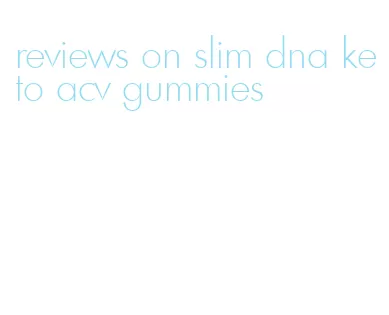 reviews on slim dna keto acv gummies