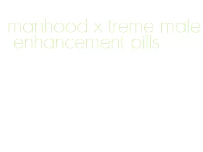 manhood x treme male enhancement pills