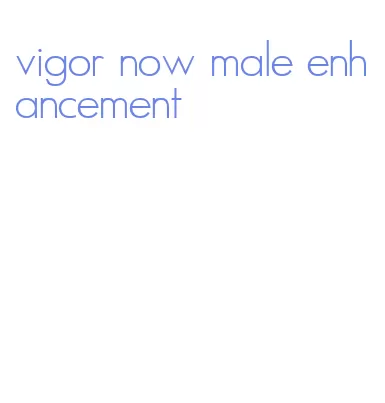 vigor now male enhancement
