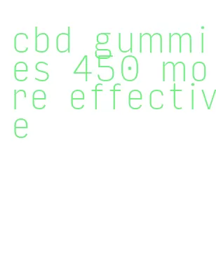 cbd gummies 450 more effective