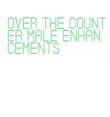 over the counter male enhancements