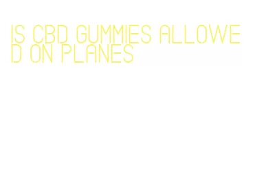 is cbd gummies allowed on planes