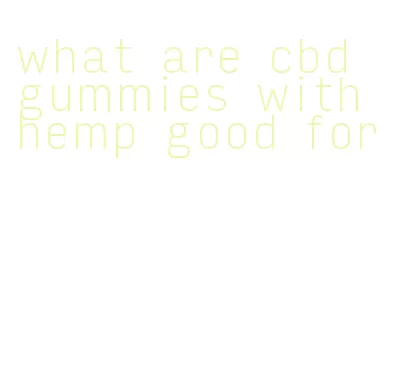 what are cbd gummies with hemp good for