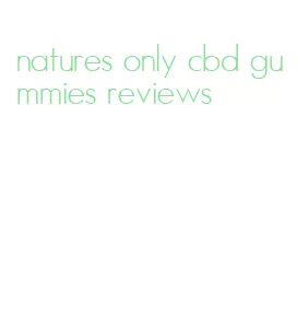 natures only cbd gummies reviews