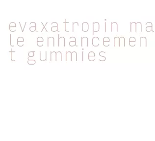 evaxatropin male enhancement gummies