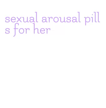 sexual arousal pills for her