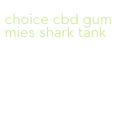 choice cbd gummies shark tank