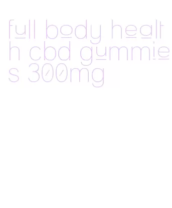 full body health cbd gummies 300mg