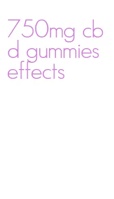 750mg cbd gummies effects
