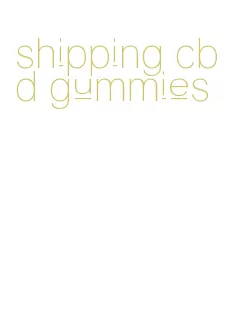 shipping cbd gummies