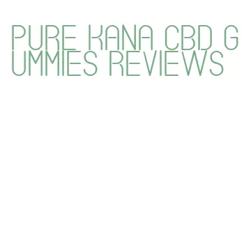 pure kana cbd gummies reviews